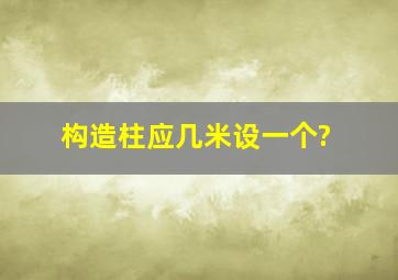 构造柱应几米设一个?