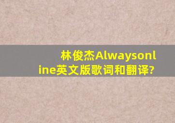 林俊杰《Alwaysonline》英文版歌词和翻译?