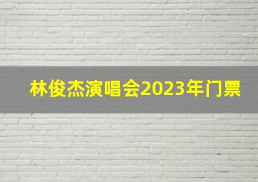 林俊杰演唱会2023年门票