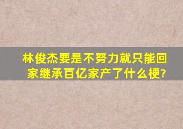 林俊杰要是不努力,就只能回家继承百亿家产了,什么梗?