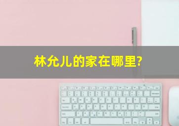 林允儿的家在哪里?