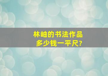 林岫的书法作品多少钱一平尺?