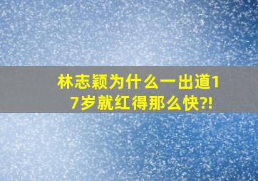 林志颖为什么一出道17岁就红得那么快?!