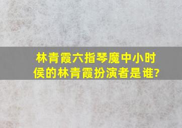 林青霞六指琴魔中小时侯的林青霞扮演者是谁?