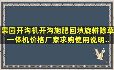 果园开沟机,开沟施肥回填旋耕除草一体机【价格,厂家,求购,使用说明...