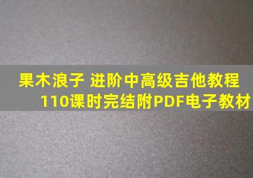 果木浪子 进阶中高级吉他教程(110课时完结)附PDF电子教材