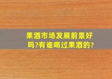 果酒市场发展前景好吗?有谁喝过果酒的?