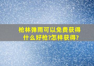 枪林弹雨可以免费获得什么好枪?怎样获得?