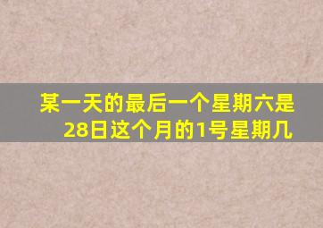 某一天的最后一个星期六是28日,这个月的1号星期几