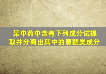 某中药中含有下列成分,试提取并分离出其中的蒽醌类成分