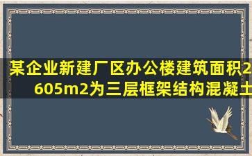 某企业新建厂区办公楼,建筑面积2605m2,为三层框架结构,混凝土空心...