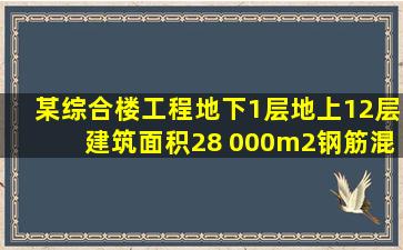 某综合楼工程,地下1层,地上12层,建筑面积28 000m2,钢筋混凝土框架...