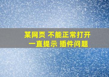 某网页 不能正常打开 一直提示 插件问题