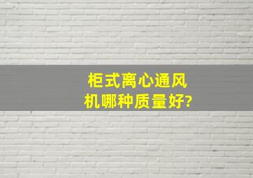 柜式离心通风机哪种质量好?