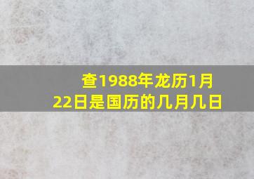 查1988年龙历1月22日是国历的几月几日