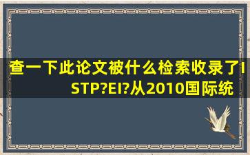 查一下此论文被什么检索收录了。ISTP?EI?从2010国际统计与管理...