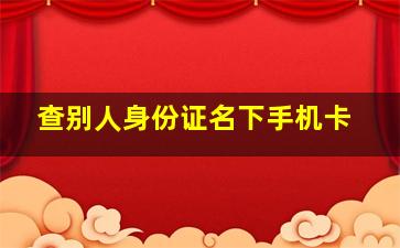 查别人身份证名下手机卡