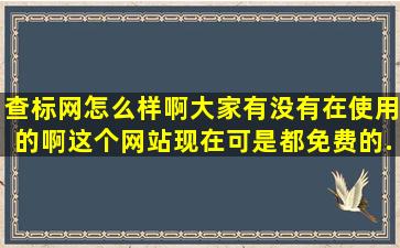 查标网怎么样啊,大家有没有在使用的啊。这个网站现在可是都免费的,...