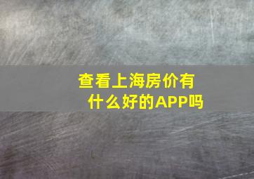 查看上海房价有什么好的APP吗