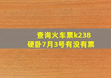 查询火车票k238硬卧7月3号有没有票