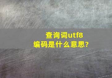 查询词utf8编码是什么意思?