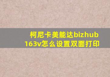 柯尼卡美能达bizhub163v怎么设置双面打印