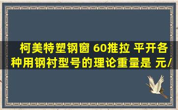 柯美特塑钢窗 60推拉 平开各种用钢衬型号的理论重量是 元/M