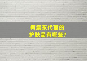 柯震东代言的护肤品有哪些?