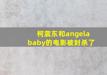 柯震东和angelababy的电影被封杀了