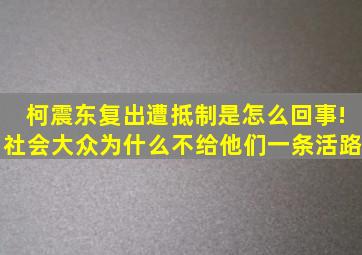 柯震东复出遭抵制是怎么回事!社会大众为什么不给他们一条活路