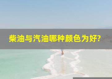 柴油与汽油哪种颜色为好?