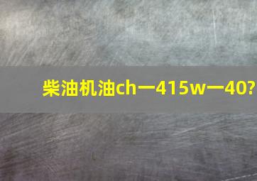 柴油机油ch一415w一40?