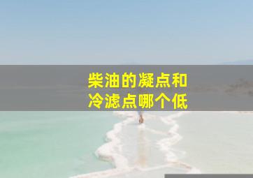 柴油的凝点和冷滤点哪个低