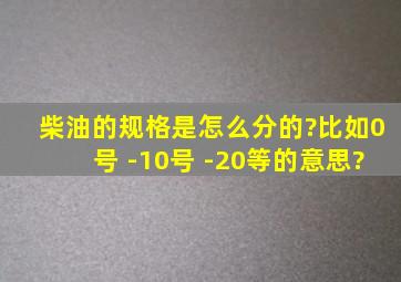 柴油的规格是怎么分的?比如0号 -10号 -20等的意思?