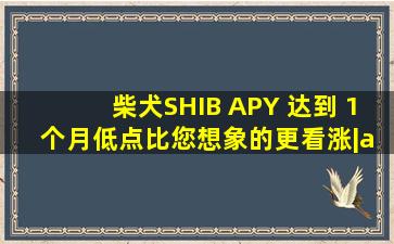 柴犬(SHIB) APY 达到 1 个月低点,比您想象的更看涨|apy|shib|代币|价格...