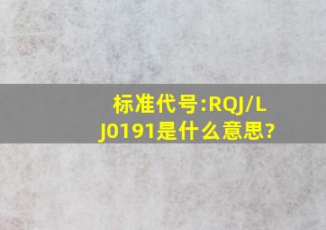 标准代号:RQJ/LJ0191是什么意思?
