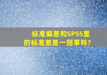 标准偏差和SPSS里的标准差是一回事吗?