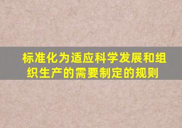 标准化(为适应科学发展和组织生产的需要制定的规则) 