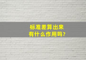 标准差算出来有什么作用吗?