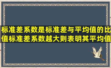 标准差系数是标准差与平均值的比值,标准差系数越大,则表明其平均值...