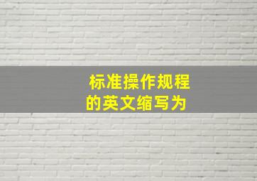 标准操作规程的英文缩写为 