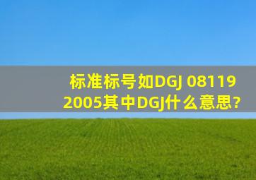 标准标号,如DGJ 081192005,其中DGJ什么意思?