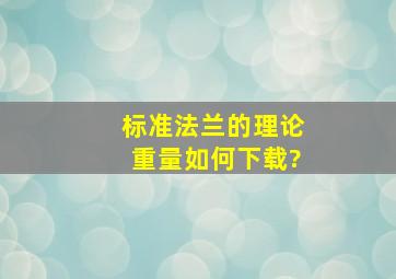 标准法兰的理论重量如何下载?