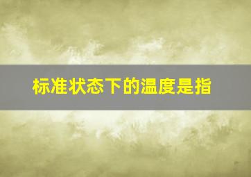 标准状态下的温度是指()。