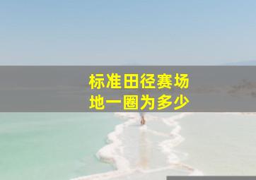 标准田径赛场地一圈为多少