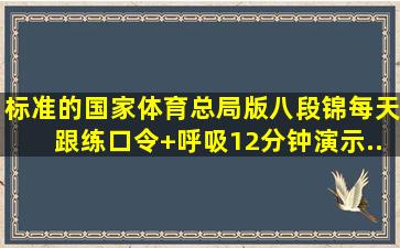 标准的国家体育总局版《八段锦》每天跟练,口令+呼吸12分钟演示...