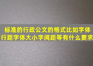 标准的行政公文的格式比如字体行距字体大小字间距等有什么要求(