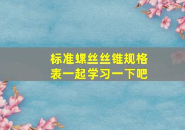 标准螺丝丝锥规格表一起学习一下吧