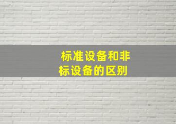 标准设备和非标设备的区别 