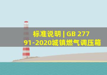 标准说明 | GB 27791-2020《城镇燃气调压箱》